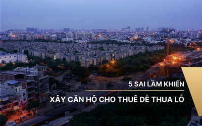 5 sai lầm khiến xây căn hộ cho thuê dễ thua lỗ
