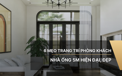 6 mẹo trang trí phòng khách nhà ống 5m hiện đại, đẹp