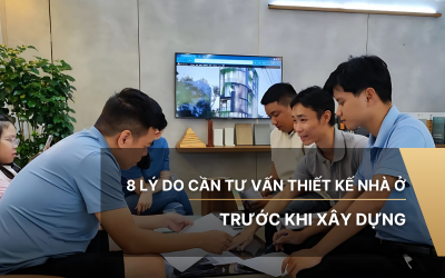 8 Lý do cần tư vấn thiết kế nhà ở trước khi xây dựng