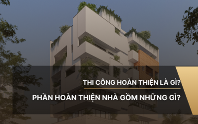 Thi công hoàn thiện là gì? Phần hoàn thiện nhà gồm những gì?