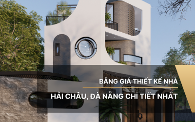 Bảng giá thiết kế nhà Hải Châu, Đà Nẵng chi tiết nhất