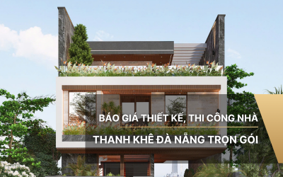Báo giá thiết kế, thi công nhà Thanh Khê Đà Nẵng trọn gói