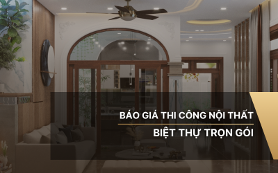 Báo giá thi công nội thất biệt thự trọn gói 2025