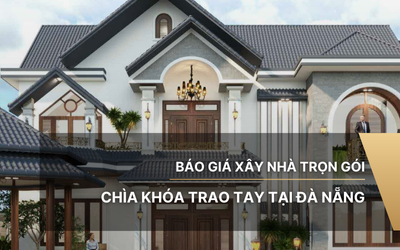 Báo giá xây nhà trọn gói tại Đà Nẵng - Chìa khóa trao tay
