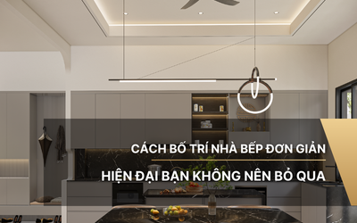 Cách bố trí nhà bếp đơn giản, hiện đại bạn không nên bỏ qua