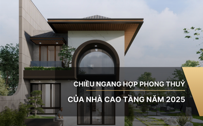 Chiều ngang hợp phong thuỷ của nhà cao tầng năm 2025