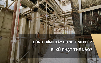 Công trình xây dựng trái phép bị xử phạt thế nào?