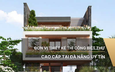 Đơn vị thiết kế thi công biệt thự cao cấp Đà Nẵng uy tín