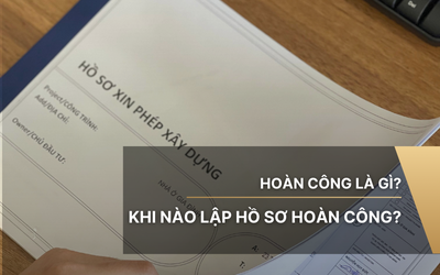 Hoàn công là gì? Khi nào lập hồ sơ hoàn công?