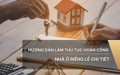 Hướng dẫn làm thủ tục hoàn công nhà ở riêng lẻ chi tiết