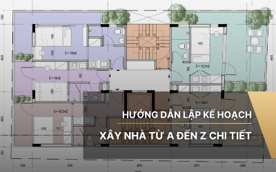 Hướng dẫn lập kế hoạch xây nhà từ A đến Z chi tiết