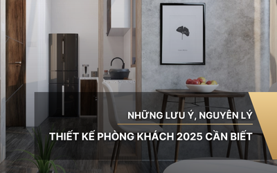 Những lưu ý, nguyên lý thiết kế phòng khách 2025 cần biết