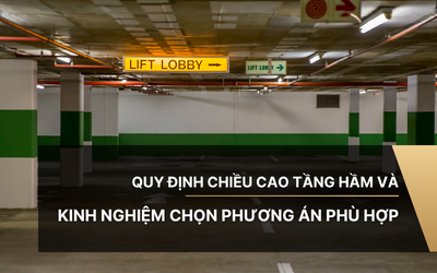 Quy định chiều cao tầng hầm và kinh nghiệm chọn phương án phù hợp