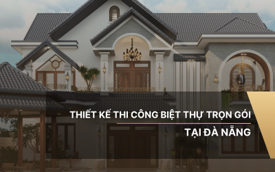 Báo giá thiết kế thi công biệt thự trọn gói tại Đà Nẵng