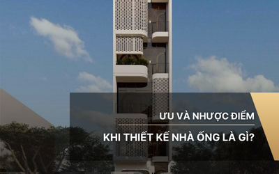 Ưu và nhược điểm khi thiết kế nhà ống là gì?