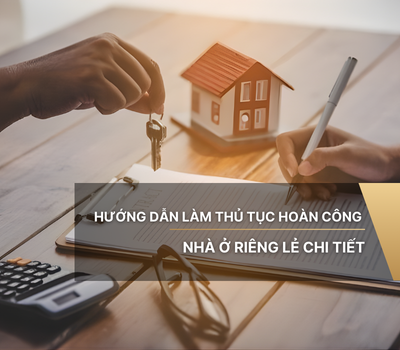 Hướng dẫn làm thủ tục hoàn công nhà ở riêng lẻ chi tiết