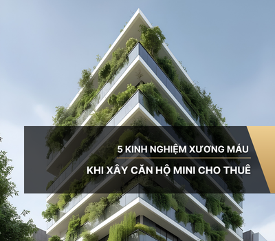 Bỏ túi 5 kinh nghiệm xương máu khi xây căn hộ mini cho thuê