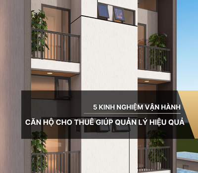 5 kinh nghiệm vận hành căn hộ cho thuê giúp quản lý hiệu quả