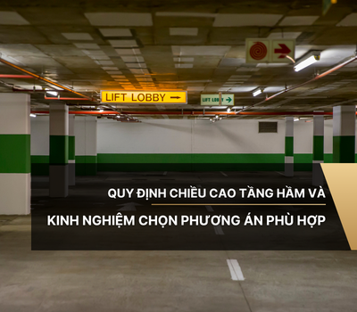 Quy định chiều cao tầng hầm và kinh nghiệm chọn phương án phù hợp